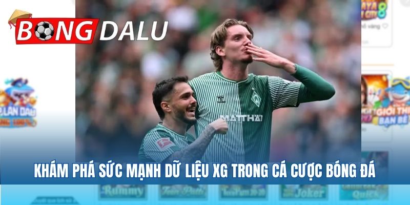 Khám phá sức mạnh dữ liệu XG trong cá cược bóng đá